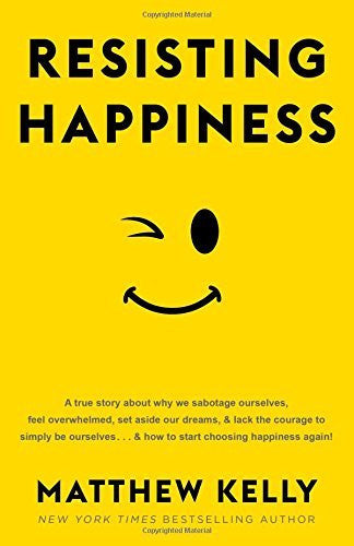 Resisting Happiness By: Mattew Kelly-Palm Beach Bookery