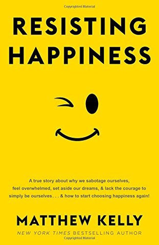 Resisting Happiness By: Mattew Kelly-Palm Beach Bookery