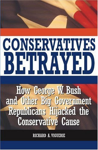 Conservatives Betrayed: How George W. Bush and Other Big Government Republicans Hijacked the Conservative Cause-Book-Palm Beach Bookery