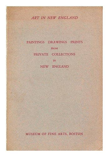Art in New England : paintings, drawings, prints, from private collections in New England : Museum of Fine Arts, Boston, June 9 to September 10, 1939.[ Paintings, drawings, prints from private collections in New England ]-Book-Palm Beach Bookery