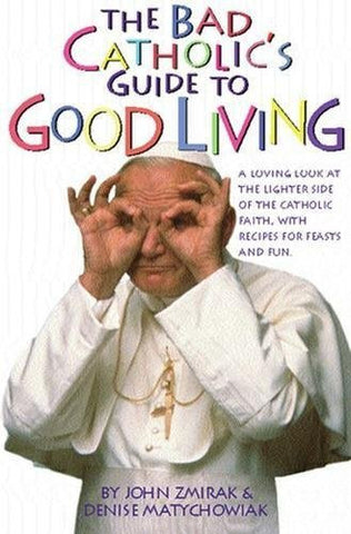 The Bad Catholic's Guide to Good Living: A Loving Look at the Lighter Side of Catholic Faith, with Recipes for Feasts and Fun-Book-Palm Beach Bookery
