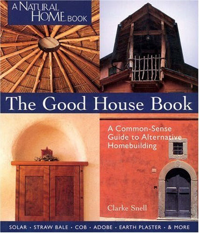 The Good House Book: A Common-Sense Guide to Alternative Homebuilding Solar * Straw Bale * Cob * Ado [Paperback]-Book-Palm Beach Bookery
