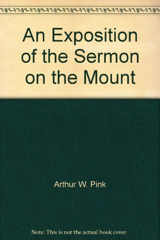An Exposition of the Sermon on the Mount - By: Arthur W. Pink-Books-Palm Beach Bookery